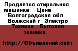 Продаётся стиральная  машинка  › Цена ­ 8 000 - Волгоградская обл., Волжский г. Электро-Техника » Бытовая техника   